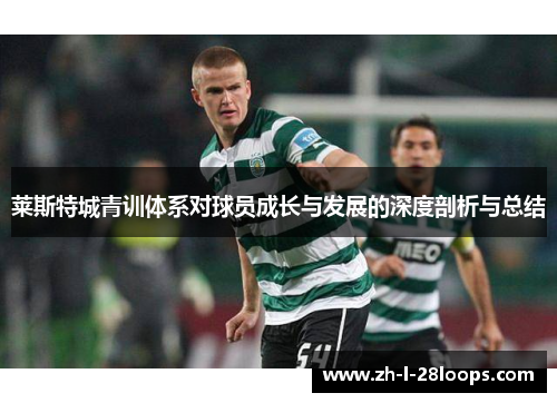莱斯特城青训体系对球员成长与发展的深度剖析与总结